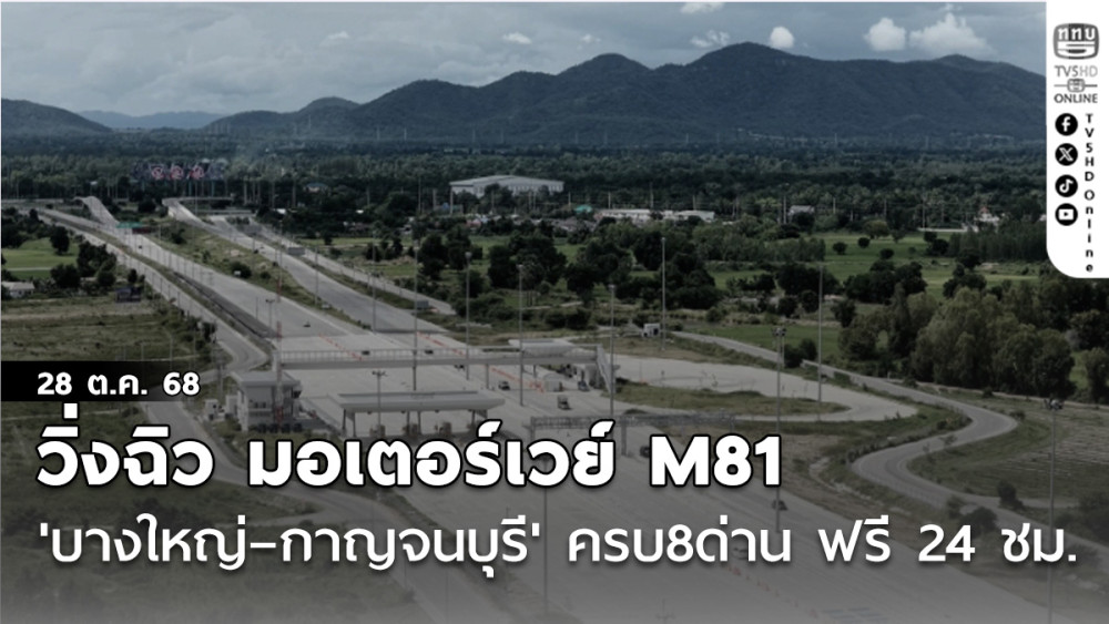 วิ่งฉิว มอเตอร์เวย์ M81 'บางใหญ่–กาญจนบุรี' ครบ8ด่าน ฟรี 24 ชม. เริ่ม 31 ต.ค. นี้