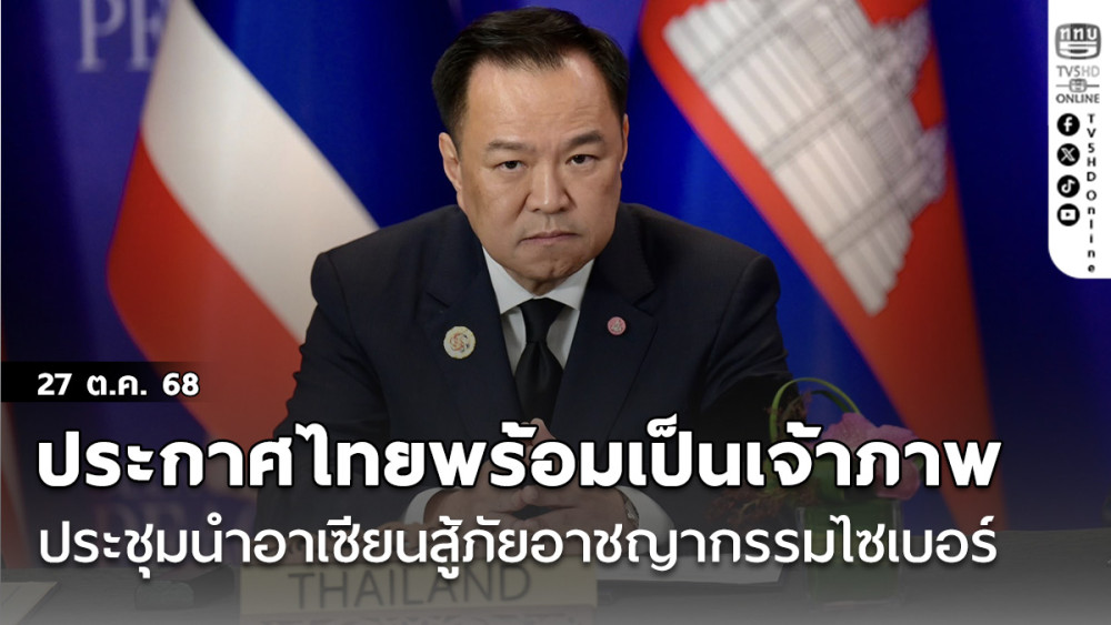 “อนุทิน” ประกาศไทยพร้อมเป็นเจ้าภาพประชุมนําอาเซียนสู้ภัยอาชญากรรมไซเบอร์
