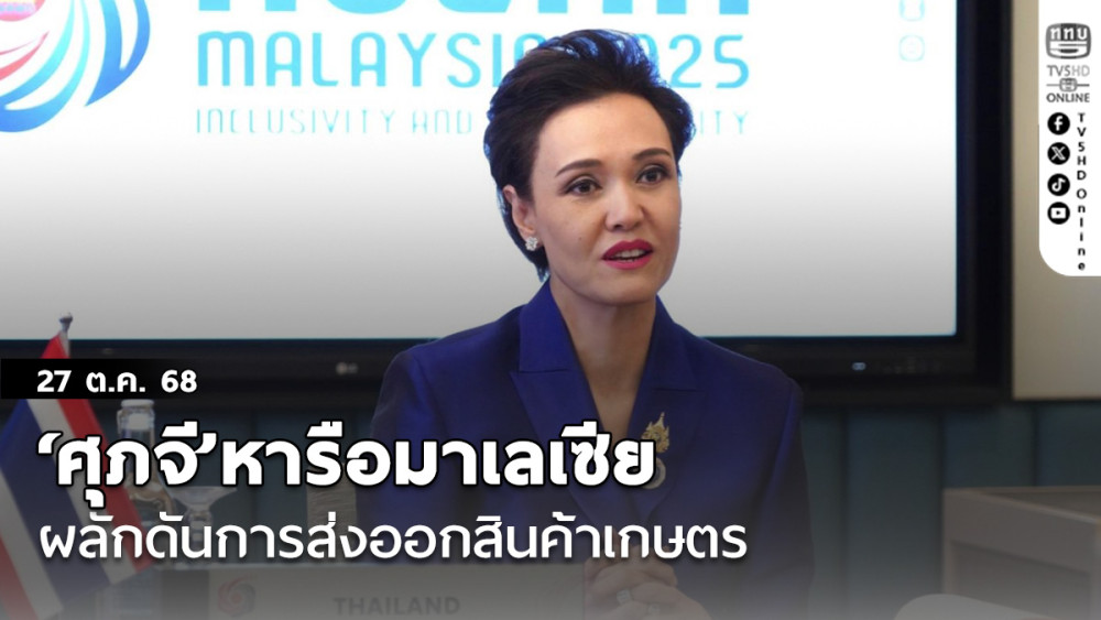 ‘ศุภจี’หารือมาเลเซีย ผลักดันการส่งออกสินค้าเกษตร ตั้งเป้าบรรลุเป้าหมาย 30,000 ดรส.ในปี 70