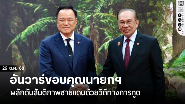 อันวาร์ขอบคุณนายกฯในการผลักดันสันติภาพชายแดนด้วยวิถีทางการทูต