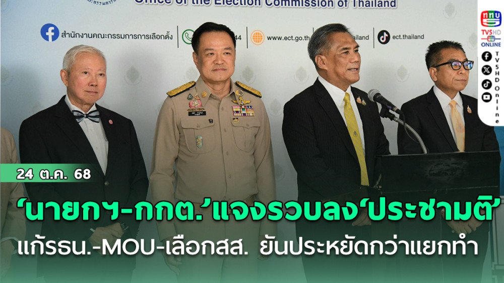 ‘นายกฯ-กกต.’แจงรวบลง‘ประชามติ’แก้รธน.-MOU- เลือกสส. คาดใช้งบเฉียดหมื่นล้าน ยันประหยัดกว่าแยกทํา