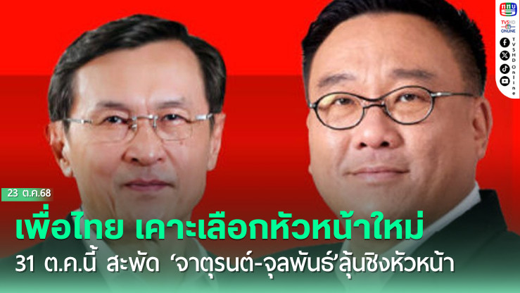 เพื่อไทย เคาะเลือกหัวหน้าใหม่31ต.ค.นี้  สะพัด  ‘จาตุรนต์-จุลพันธ์’ลุ้นชิงหัวหน้า