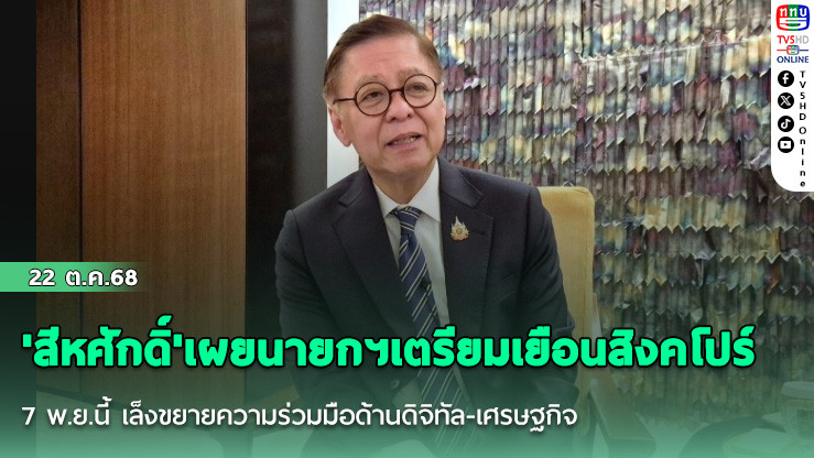 'สีหศักดิ์'เผยนายกฯเตรียมเยือนสิงคโปร์ 7 พ.ย.นี้ เล็งขยายความร่วมมือด้านดิจิทัล-เศรษฐกิจ