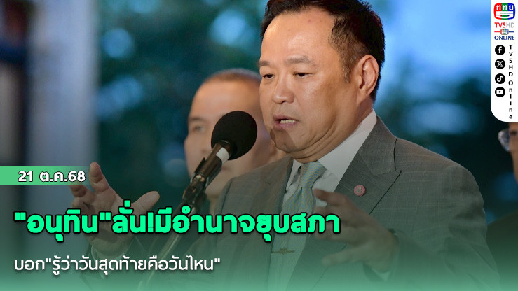 "อนุทิน"ลั่น!มีอํานาจยุบสภา บอก"รู้ว่าวันสุดท้ายคือวันไหน"