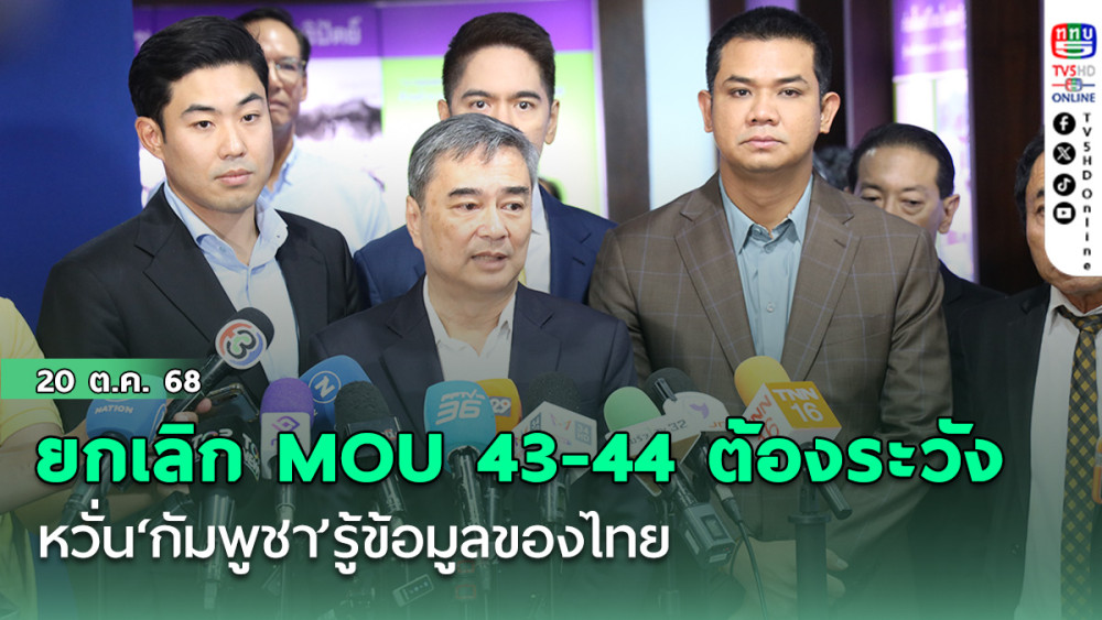 ‘อภิสิทธิ์’ชี้ยกเลิก MOU 43-44 ต้องระวัง หวั่น‘กัมพูชา’รู้ข้อมูลของไทย