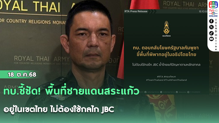 ทบ.ชี้ชัด! พื้นที่ชายแดนสระแก้วอยู่ในเขตไทย ไม่ต้องใช้กลไก JBC