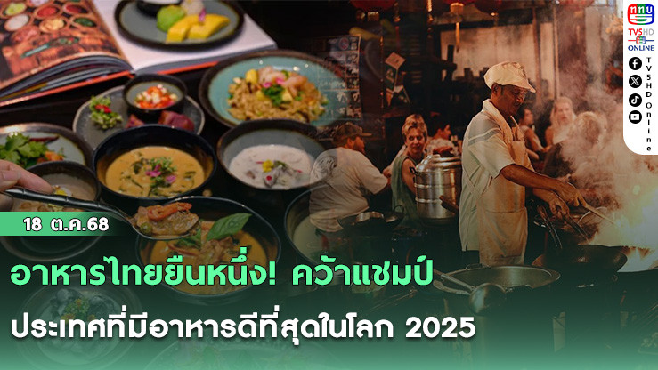 อาหารไทยยืนหนึ่ง! คว้าแชมป์ ประเทศที่มีอาหารดีที่สุดในโลก 2025