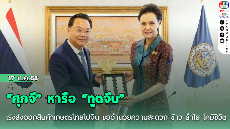 “ศุภจี” หารือ “ทูตจีน” เร่งส่งออกสินค้าเกษตรไทยไปจีน ขออํานวยความสะดวก ข้าว ลําไย โคมีชีวิต พ.ย.นําทัพนักธุรกิจเยือนจีน