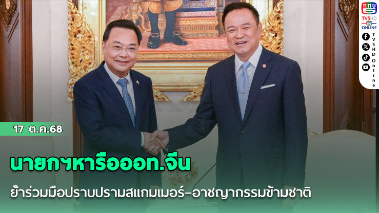 นายกฯหารือออท.จีน ย้ําร่วมมือปราบปรามสแกมเมอร์–อาชญากรรมข้ามชาติ