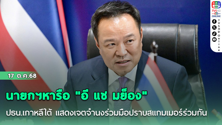 นายกฯหารือ "อี แช มย็อง" ปธน.เกาหลีใต้ แสดงเจตจํานงร่วมมือปราบสแกมเมอร์ร่วมกัน