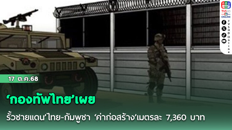 ‘กองทัพไทย’เผยแบบ‘รั้วชายแดน’ไทย-กัมพูชา ‘ค่าก่อสร้าง’เมตรละ 7,360 บาท
