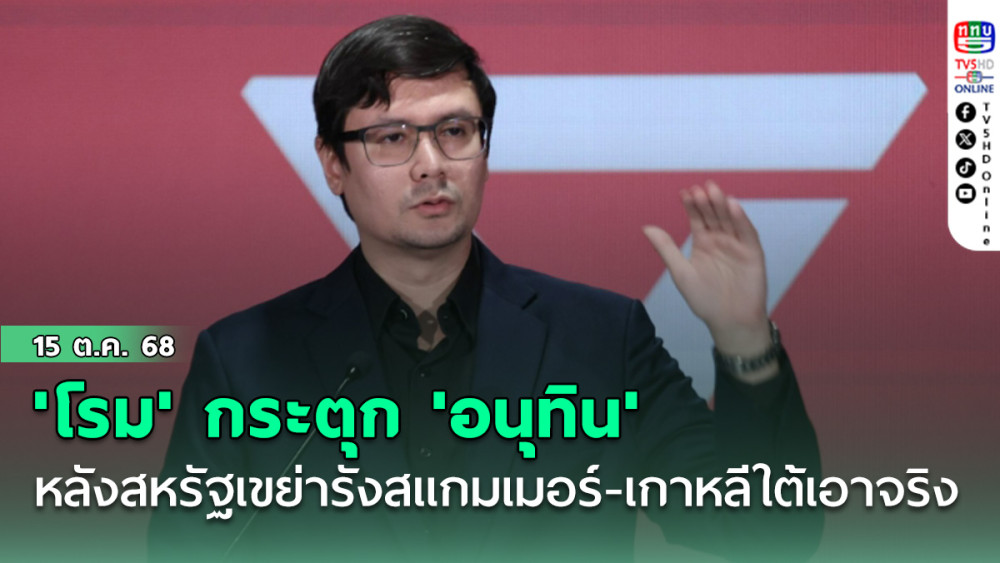 'โรม' กระตุก 'อนุทิน' หลัง สหรัฐเขย่ารังสแกมเมอร์ เกาหลีใต้ เอาจริงส่งกําลังมาลุยเขมร