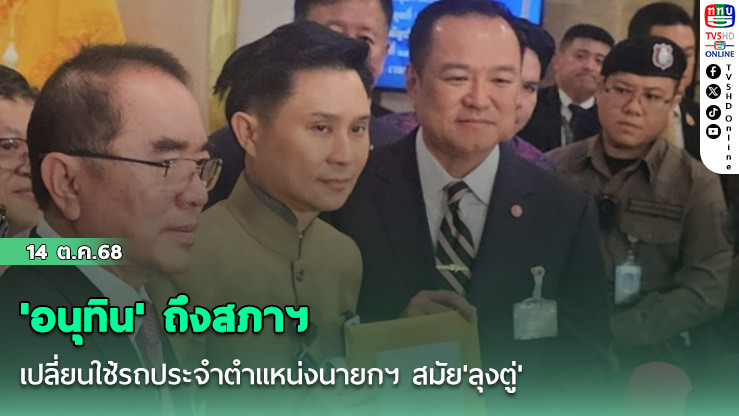 'อนุทิน' ถึงสภาฯ เปลี่ยนใช้รถประจําตําแหน่งนายกฯ สมัย'ลุงตู่'