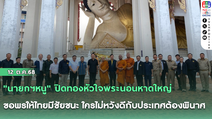 "นายกฯหนู" ปิดทองหัวใจพระนอนหาดใหญ่ ขอพรให้ไทยมีชัยชนะ ใครไม่หวังดีกับประเทศต้องพินาศ