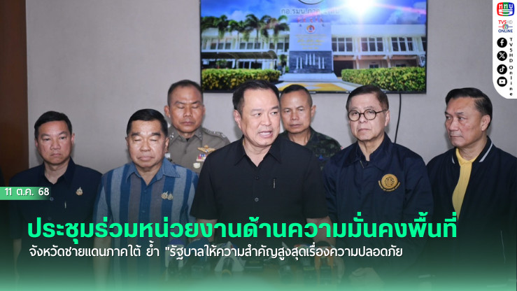"อนุทิน" ประชุมร่วมหน่วยงานด้านความมั่นคงพื้นที่จังหวัดชายแดนภาคใต้ ย้ํา "รัฐบาลให้ความสําคัญสูงสุดเรื่องความปลอดภัย