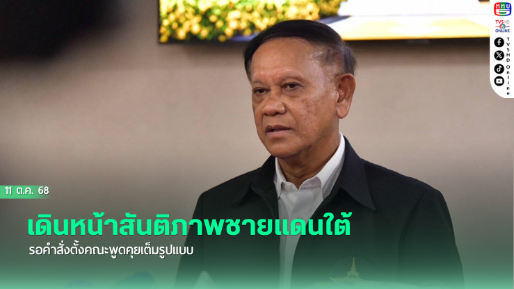 เดินหน้าสันติภาพชายแดนใต้ รอคําสั่งตั้งคณะพูดคุยเต็มรูปแบบ