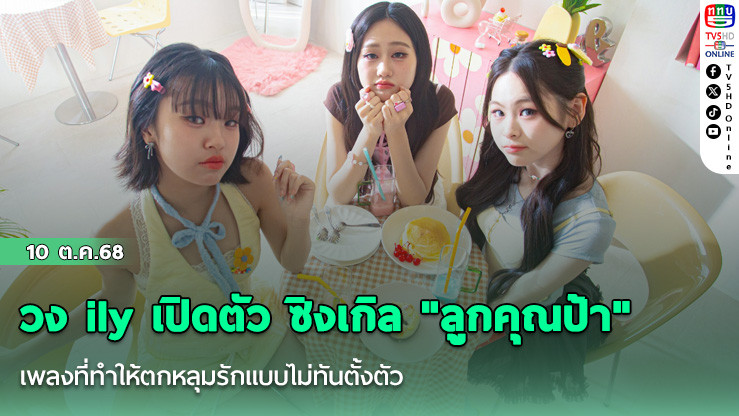 วง ily เปิดตัว ซิงเกิล "ลูกคุณป้า" เพลงที่ทําให้ตกหลุมรักแบบไม่ทันตั้งตัว