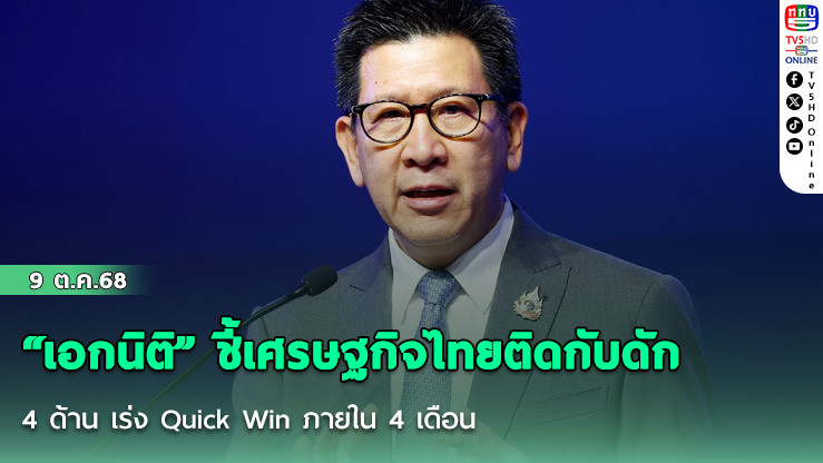 “เอกนิติ” ชี้เศรษฐกิจไทยติดกับดัก 4 ด้าน เร่ง Quick Win ภายใน 4 เดือน