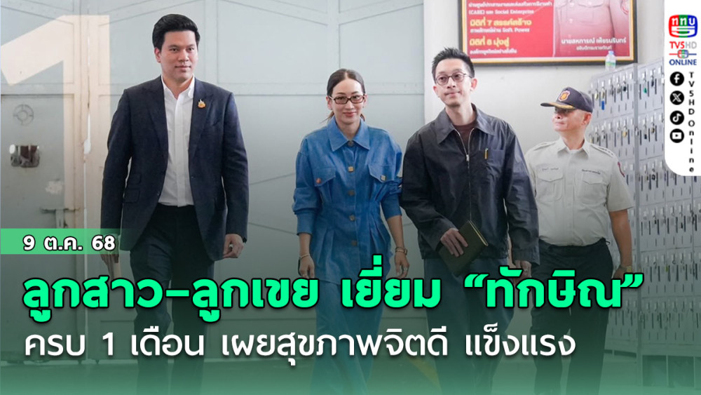 ลูกสาว–ลูกเขย เยี่ยม “ทักษิณ” ครบ 1 เดือน เผยสุขภาพจิตดี แข็งแรง 