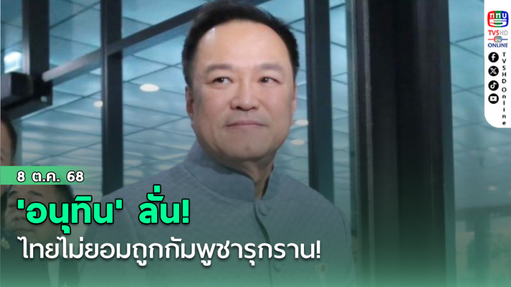 'อนุทิน' ลั่น! ไทยไม่ยอมถูกกัมพูชารุกราน!  “ทรัมป์” เสนอเป็นคนกลางช่วยเจรจาสันติภาพ