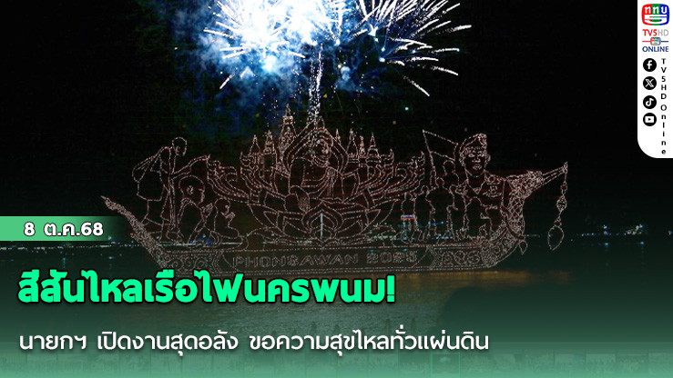 สีสันไหลเรือไฟนครพนม! นายกฯ เปิดงานสุดอลัง ขอความสุขไหลทั่วแผ่นดิน