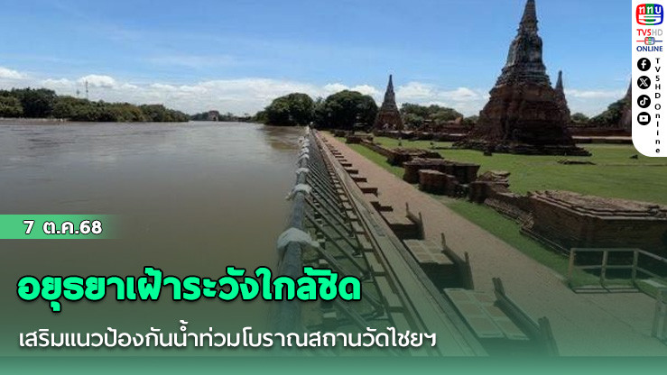 อยุธยาเฝ้าระวังใกล้ชิด เสริมแนวป้องกันน้ําท่วมโบราณสถานวัดไชยฯ