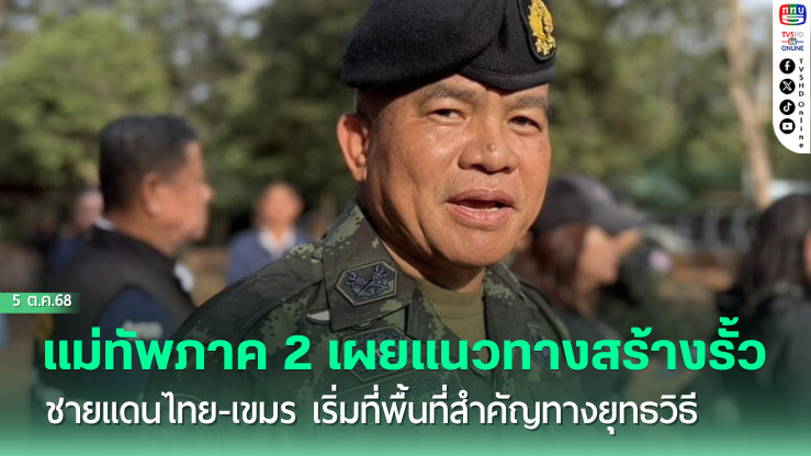 แม่ทัพภาค 2 เผยแนวทางสร้างรั้วชายแดนไทย-เขมร เริ่มที่พื้นที่สําคัญทางยุทธวิธี ยันต้องป้องกันตัวเอง