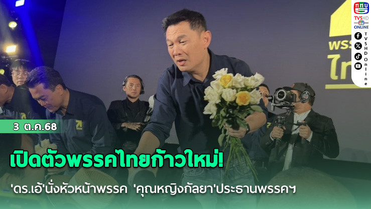 เปิดตัวพรรคไทยก้าวใหม่! 'ดร.เอ้'นั่งหัวหน้าพรรค 'คุณหญิงกัลยา'ประธานพรรคฯ