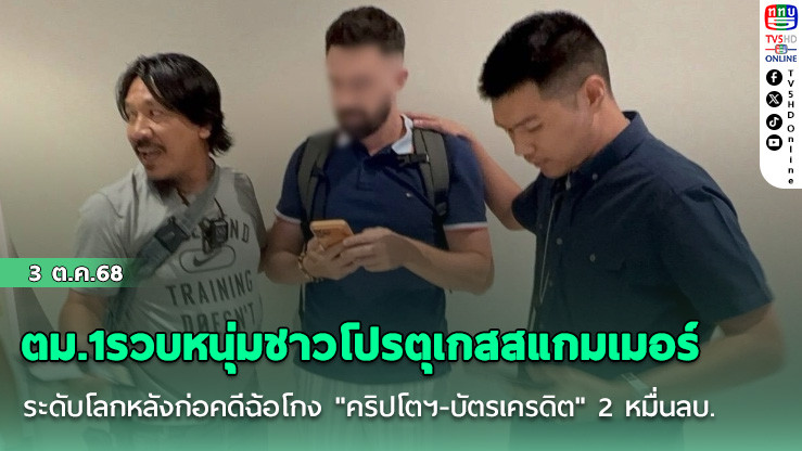 ตม.1รวบหนุ่มชาวโปรตุเกสสแกมเมอร์ระดับโลกหลังก่อคดีฉ้อโกง "คริปโตฯ-บัตรเครดิต" 2 หมื่นลบ.