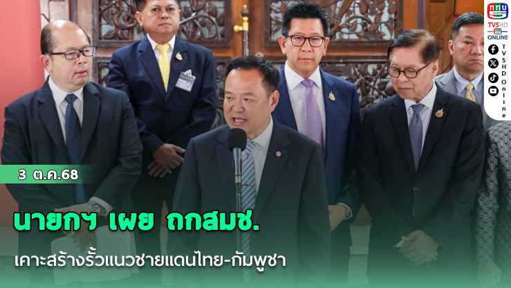 นายกฯ เผย ถกสมช. เคาะสร้างรั้วแนวชายแดนไทย-กัมพูชา  ผลัดดัน 2 หมู่บ้านต้องยึดกฎหมาย