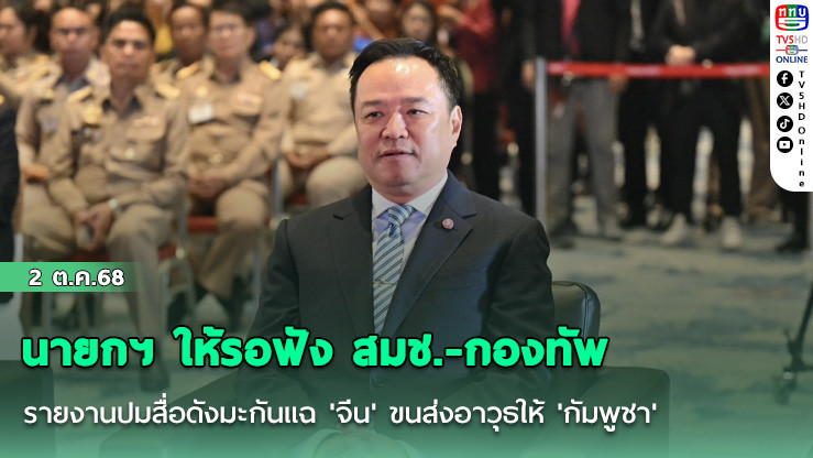 นายกฯ ให้รอฟัง สมช.-กองทัพ รายงานปมสื่อดังมะกันแฉ 'จีน' ขนส่งอาวุธให้ 'กัมพูชา'