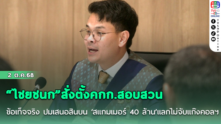 “ไชยชนก”สั่งตั้งคกก.สอบสวน ข้อเท็จจริง ปมเสนอสินบน ‘สแกมเมอร์ 40 ล้าน’แลกไม่จับแก๊งคอลฯ