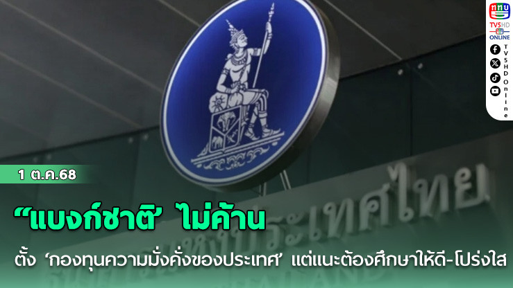 ‘‘แบงก์ชาติ’ ไม่ค้านตั้ง ‘กองทุนความมั่งคั่งของประเทศ’ แต่แนะต้องศึกษาให้ดี-โปร่งใส