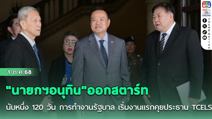 "นายก​ฯอนุทิน"ออกสตาร์ทนับหนึ่ง​ 120 วัน การทํางานรัฐบาล เริ่มงานแรกคุยประธาน TCELS