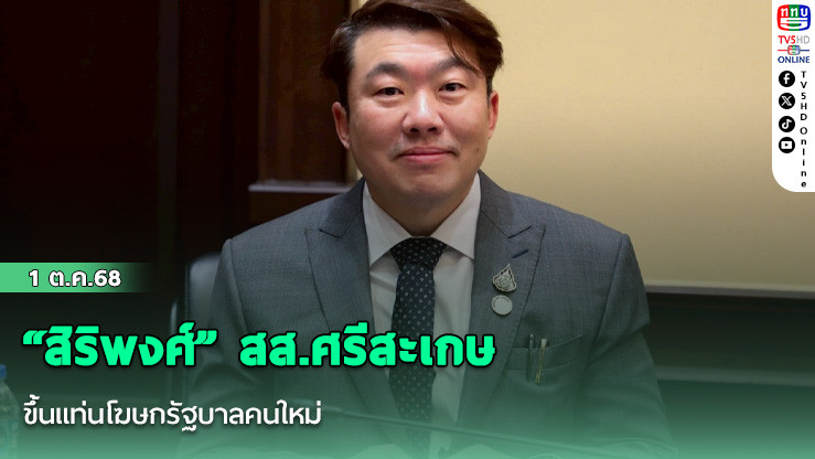 “สิริพงศ์” สส.ศรีสะเกษ ขึ้นแท่นโฆษกรัฐบาลคนใหม่