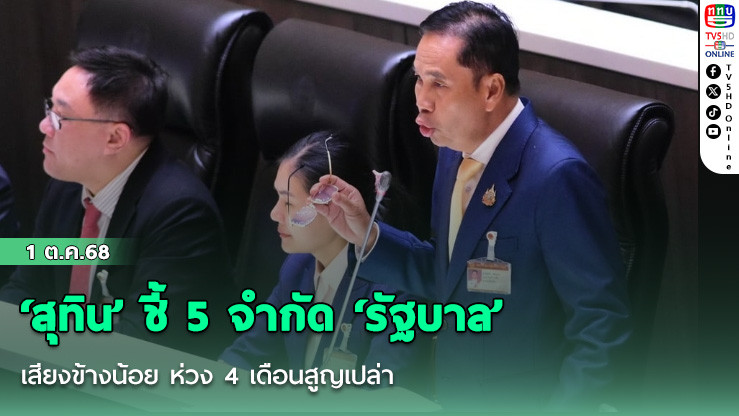 ‘สุทิน’ ชี้ 5 จํากัด ‘รัฐบาล’ เสียงข้างน้อย ห่วง 4 เดือนสูญเปล่า