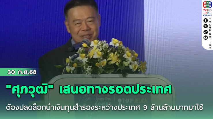 'ศุภวุฒิ' เสนอทางรอดประเทศ ต้องปลดล็อกนําเงินทุนสํารองระหว่างประเทศ 9 ล้านล้านบาทมาใช้