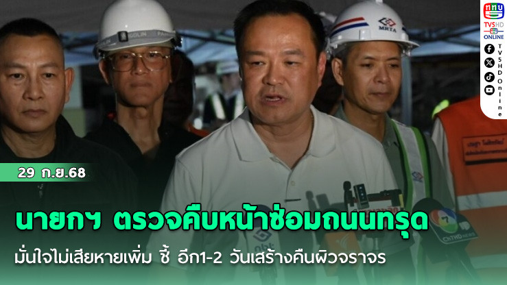 นายกฯ ตรวจคืบหน้าซ่อมถนนทรุด มั่นใจไม่เสียหายเพิ่ม ชี้ อีก1-2 วันเสร้างคืนผิวจราจร