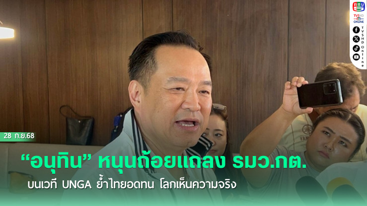 “อนุทิน” หนุนถ้อยแถลง รมว.กต. บนเวที UNGA ย้ําไทยอดทน โลกเห็นความจริง