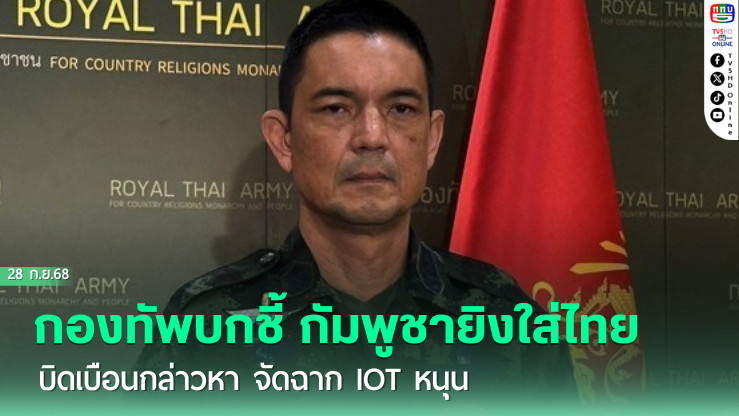 กองทัพบกชี้ กัมพูชายิงใส่ไทย–บิดเบือนกล่าวหา จัดฉาก IOT หนุน