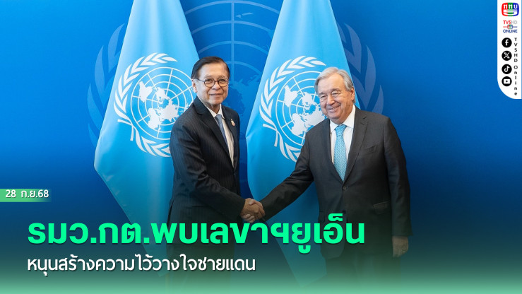 รมว.กต.พบเลขาฯยูเอ็น หนุนสร้างความไว้วางใจชายแดน