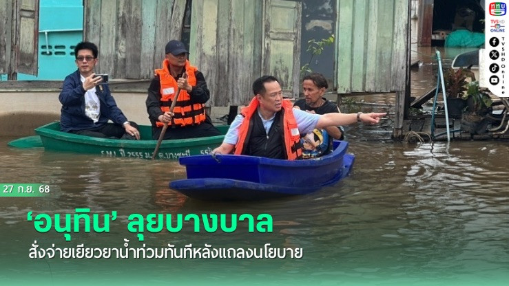 ‘อนุทิน’ ลุยบางบาล สั่งจ่ายเยียวยาน้ําท่วมทันทีหลังแถลงนโยบาย