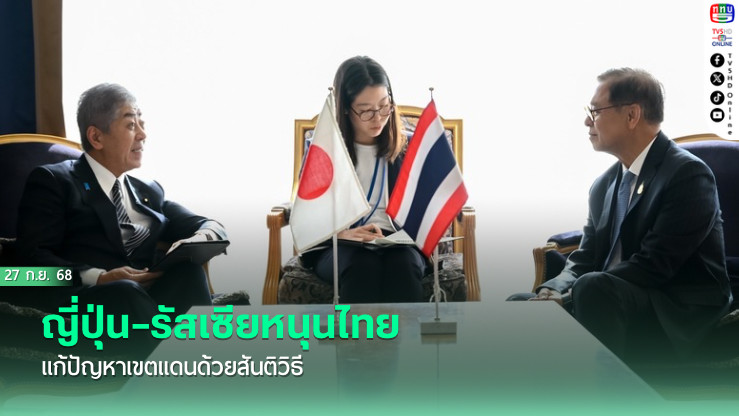 ญี่ปุ่น–รัสเซียหนุนไทยแก้ปัญหาเขตแดนด้วยสันติวิธี