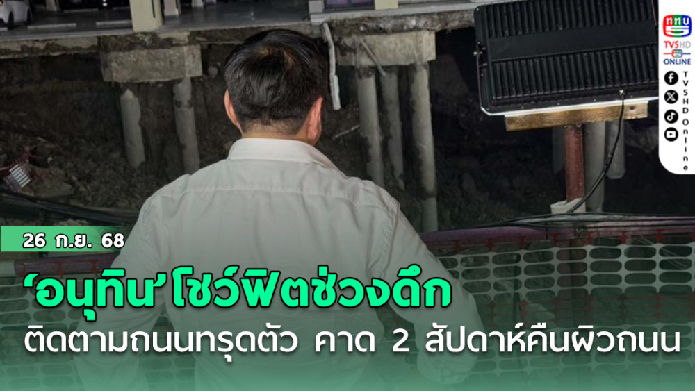 ‘อนุทิน’โชว์ฟิตช่วงดึก ติดตาม‘ถนนสามเสน’ทรุดตัว  คาด 2 สัปดาห์คืนผิวถนน