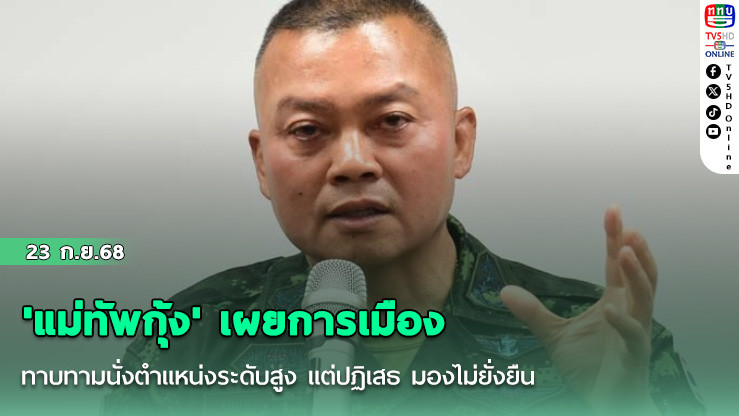'แม่ทัพกุ้ง' เผยการเมือง ทาบทามนั่งตําแหน่งระดับสูง แต่ปฏิเสธ มองไม่ยั่งยืน