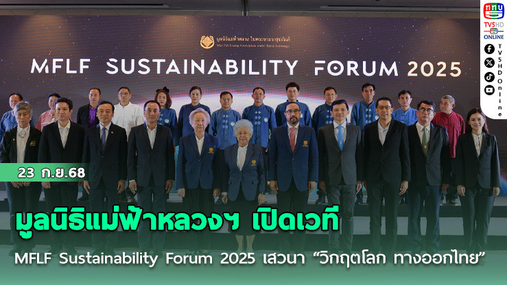 มูลนิธิแม่ฟ้าหลวงฯ เปิดเวที MFLF Sustainability Forum 2025 เสวนา “วิกฤตโลก ทางออกไทย”