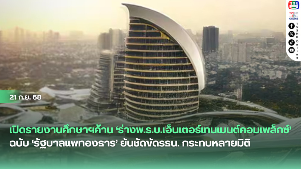 เปิดรายงานศึกษาฯค้าน‘ร่างพ.ร.บ.เอ็นเตอร์เทนเมนต์คอมเพล็กซ์’ฉบับ‘รัฐบาลแพทองธาร’ ยันชัดขัดรธน. กระทบหลายมิติ