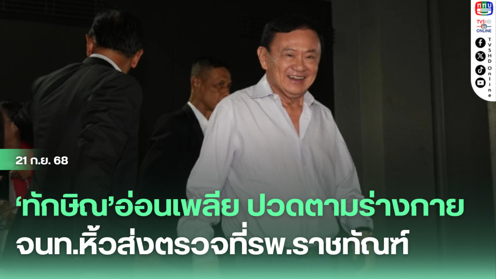 ‘ทักษิณ’อ่อนเพลีย ปวดตามร่างกาย จนท.หิ้วส่งตรวจที่รพ.ราชทัณฑ์
