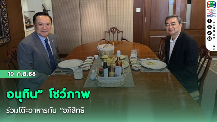“อนุทิน” โชว์ภาพร่วมโต๊ะอาหารกับ “อภิสิทธิ์”