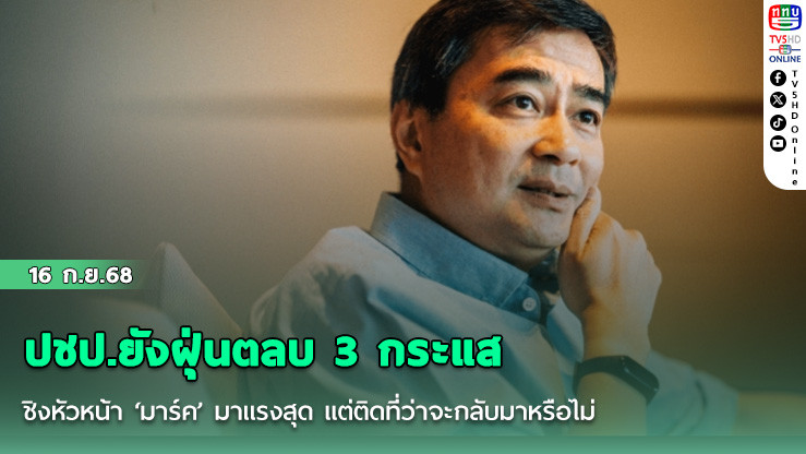 ปชป.ยังฝุ่นตลบ 3 กระแส ชิงหัวหน้า ‘มาร์ค’ มาแรงสุด แต่ติดที่ว่าจะกลับมาหรือไม่